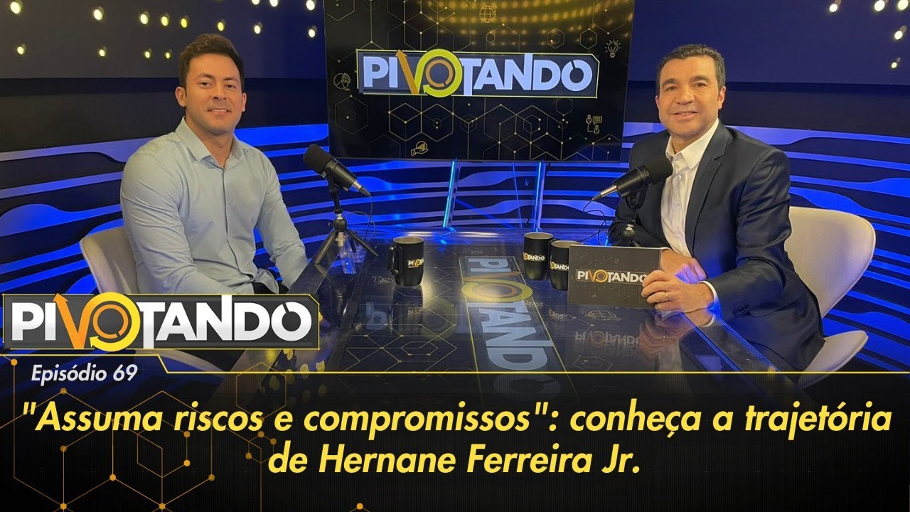 "Assuma riscos e compromissos": conheça a trajetória de Hernane Ferreira Jr. | Pivotando #69
