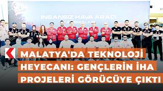 Malatya'da teknoloji heyecanı: Gençlerin İHA projeleri görücüye çıktı