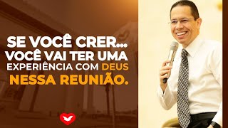 Se você crer... Você vai ter uma experiência com Deus nessa reunião?