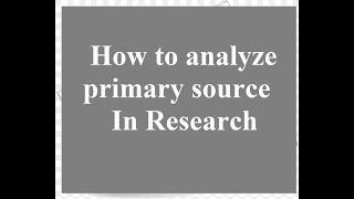how to analyze primary source l how to analyze primary sources in research paper l step by step guid