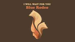 Blue Rodeo - I Will Wait For You (Visualizer)
