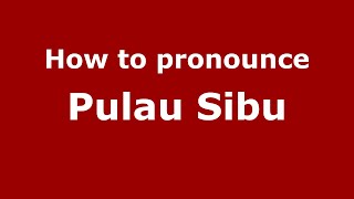 How to pronounce Pulau Sibu