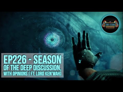 Ep.226 - Season of the Deep Discussion, With Opinions (Ft. Lord Ken’wah)