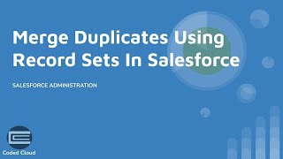 Duplicate Management - Part 5 | How To Merge Duplicate Records In Salesforce