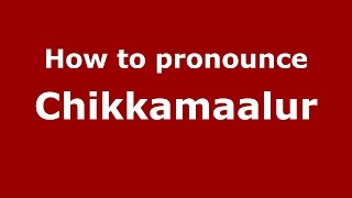 How to pronounce Chikkamaalur