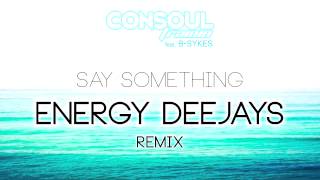 Consoul Trainin feat. B-Sykes - Say Something (Energy Deejays Remix)
