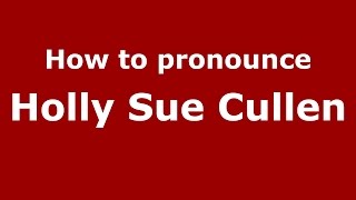 How to pronounce Holly Sue Cullen
