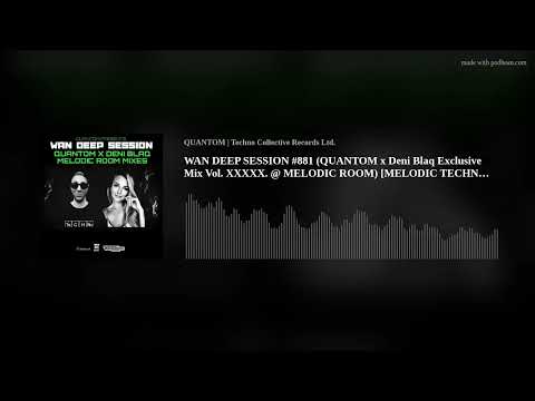 WAN DEEP SESSION #881 (QUANTOM x Deni Blaq Exclusive Mix Vol. XXXXX. @ MELODIC ROOM) [MELODIC TECHNO