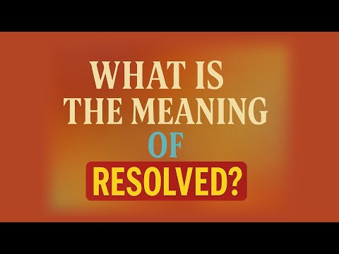 What is the meaning of Resolved?