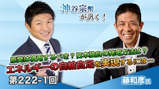 第222-1回 藤和彦氏：原発は使用するべき？日本独自の発電方法は？エネルギーの自給自足を実現するには…