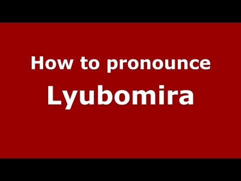 How to pronounce Lyubomira (Russian/Russia) - PronounceNames.com