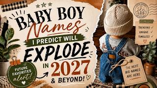 Baby Boy Names I Predict Will EXPLODE in 2027!!