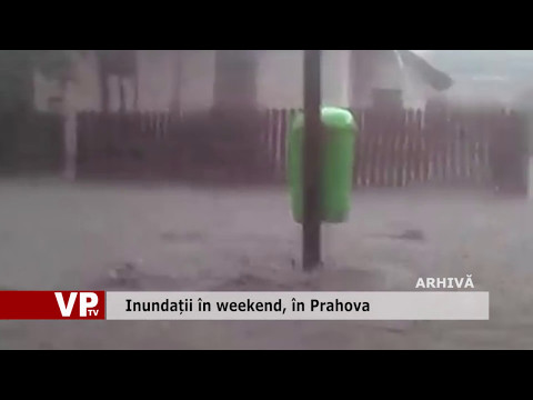 Inundații în weekend, în Prahova