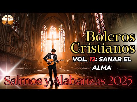 Boleros Cristianos 2025 – Vol. 12 | Sanación, Fe y Esperanza en Cada Letra