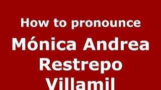 How to pronounce M&oacute;nica Andrea Restrepo Villamil