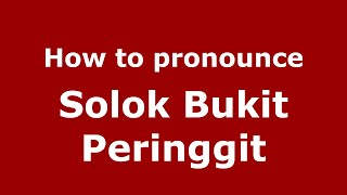 How to pronounce Solok Bukit Peringgit