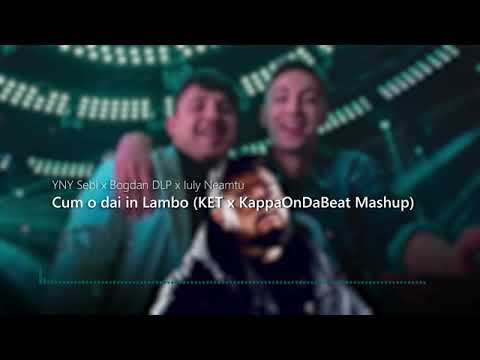 YNY Sebi ❌ Bogdan DLP ❌ Iuly Neamtu - Cum o dai in Lambo (KET ❌ @KappaOnDaBeat Mashup)
