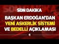 SON DAKİKA! Yeni askerlik sistemi nasıl olacak? Erdoğan'dan Tek tip askerlik ve bedelli açıklaması