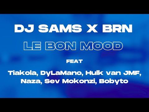 DJ SAMS X BRN - LE BON MOOD feat Tiakola, DyLaMano, Hulk van JMF, Naza, Sev Mokonzi, Bobyto REMIX