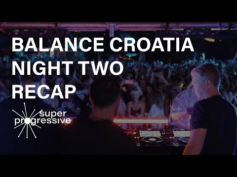 Night 2 Recap: Balance Croatia | Sasha & John Digweed, Nick Warren, Franky Wah, Jamie Stevens & More