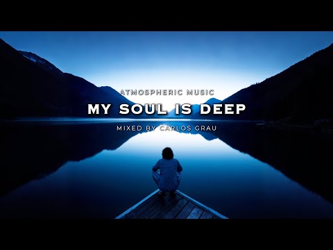 My Soul Is Deep | Atmospheric Sounds Mix | Carlos Grau