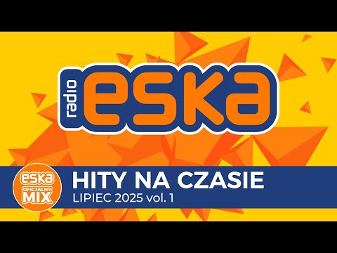 ESKA Hity na Czasie - Lipiec 2025 – oficjalny mix Radia ESKA