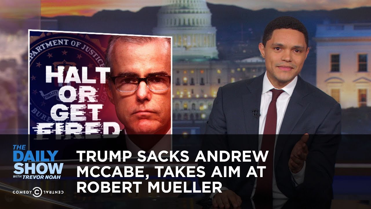 Trump Sacks Andrew McCabe, Takes Aim at Robert Mueller | The Daily Show - YouTube