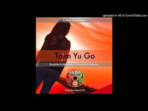 Taim Yu Go-SharlyNei Ft. Eddie Marsh, Heavii Dii & Gabz Kay (Prod by Heavii Dii)  Raubur Productions