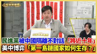 民進黨被中國隔離不對話「將近十年」！美中兩大國博弈「第一島鏈國家如何生存？」3Q：台灣的未來 「不是走向中國」而是走向國際【立院榮譽顧問】