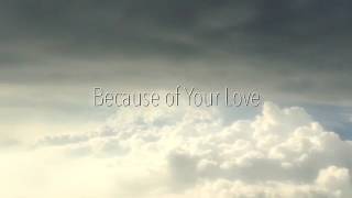 Because of Your Love (With Lyrics)  - New Creation Church Unleashed - Grace Revolution Album