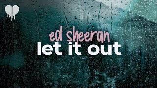 ed sheeran - let it out (lyrics)