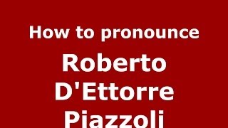 How to pronounce Roberto D'Ettorre Piazzoli