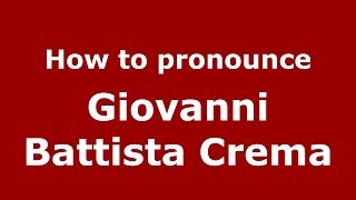 How to pronounce Giovanni Battista Crema