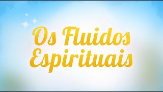 O que são Fluidos Espirituais?