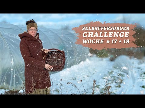 Jetzt beginnt die Harte Zeit! Woche # 17 + # 18 Selbstversorger Challenge