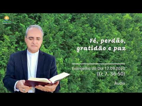 FÉ, perdão, gratidão e PAZ - Evangelho do dia 17.09.2020 [Dom Walter Jorge]