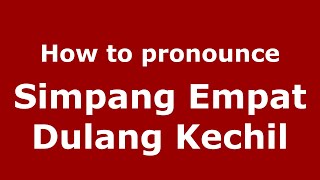 How to pronounce Simpang Empat Dulang Kechil