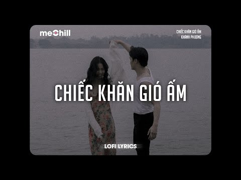 Chiếc Khăn Gió Ấm (Lofi Lyrics) - Khánh Phương x meChill / gửi cho em đêm lung linh Hot  Tiktok