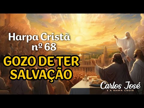 GOZO DE TER SALVAÇÃO - Harpa Cristã nº 68 - CARLOS JOSÉ