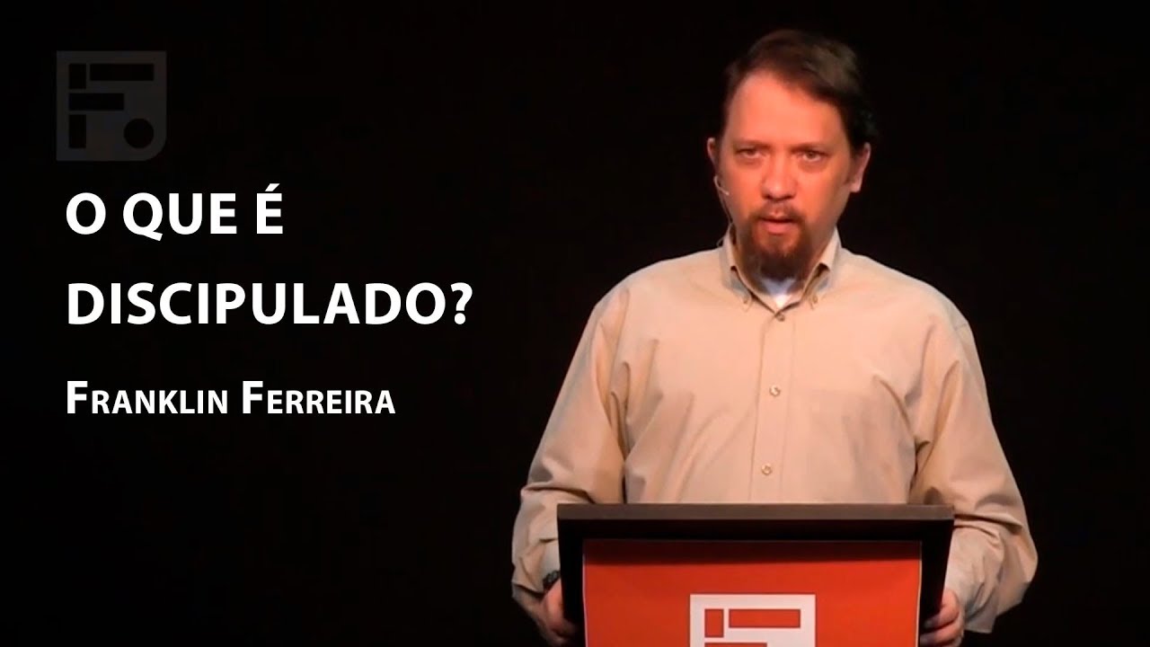 O que é Discipulado? – Franklin Ferreira