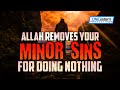 Allah Removes Your Minor Sins For Doing Nothing