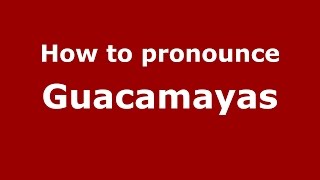 How to pronounce Guacamayas