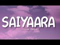 Saiyaara Tu Saiyaara Slowed Reverb