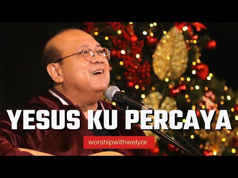 YESUS KU PERCAYA  | WORSHIP WITH WELYAR 10 DESEMBER 2021