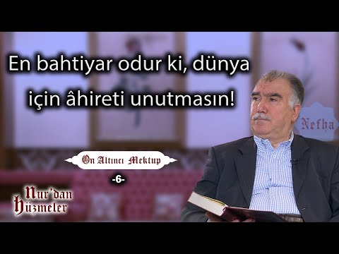 En bahtiyar odur ki, dünya için âhireti unutmasın! | On Altıncı Mektup - 6 | Abdullah Aymaz