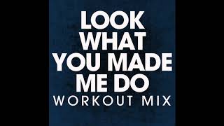 Look What You Made Me Do (Workout Remix)