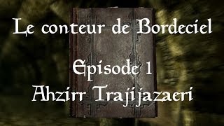 Le conteur de Bordeciel - Ep1 : Ahzirr Trajijazaeri