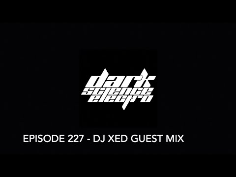 Dark Science Electro - Episode 227 - DJ Xed guest mix