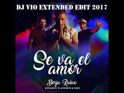 Borja Rubio Feat. Demarco & Maki - Se Va El Amor (Dj Vio Extended Edit 2017)