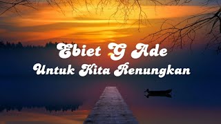 Download lagu Ebiet G Ade - Untuk Kita Renungkan (Lirik) mp3